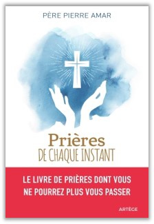 PRIERES DE CHAQUE INSTANT - LE LIVRE DE PRIERES DONT VOUS NE POURREZ PLUS VOUS PASSER