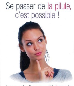 SE PASSER DE LA PILULE, C'EST POSSIBLE - LES SECRETS D'UNE SEXUALITE EPANOUIE