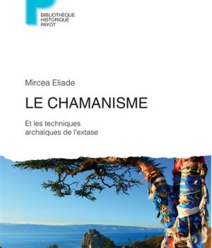 LE CHAMANISME - ET LES TECHNIQUES ARCHAIQUES DE L'EXTASE