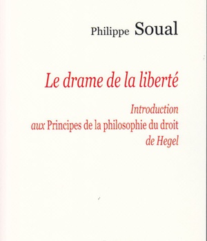 LE DRAME DE LA LIBERTE - INTRODUCTION AUX PRINCIPES DE LA PHILOSOPHIE DU DROIT DE HEGEL