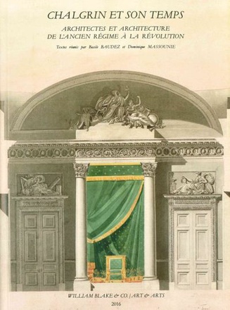 CHALGRIN ET SON TEMPS - ARCHITECTES ET ARCHITECTURE DE L'ANCIEN REGIME A LA REVOLUTION