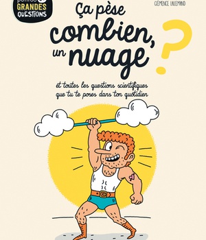 CA PESE COMBIEN, UN NUAGE ?, TOME 18 - ET TOUTES LES QUESTIONS SCIENTIFIQUES QUE TU TE POSES DANS TO