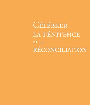 CELEBRER LA PENITENCE ET LA RECONCILIATION NOUVELLE EDITION TRADUCTION LITURGIQUE