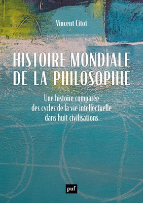 HISTOIRE MONDIALE DE LA PHILOSOPHIE - UNE HISTOIRE COMPAREE DES CYCLES DE LA VIE INTELLECTUELLE DANS