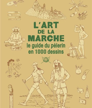 L'ART DE LA MARCHE - LE GUIDE DU PELERIN EN 1000 DESSINS