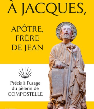 A JACQUES, APOTRE, FRERE DE JEAN - PRECIS A L'USAGE DU PELERIN DE COMPOSTELLE