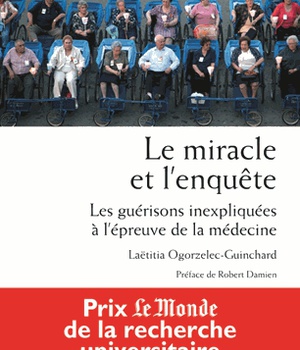 LE MIRACLE ET L'ENQUETE. LES GUERISONS INEXPLIQUEES A L'EPREUVE DE LA MEDECINE