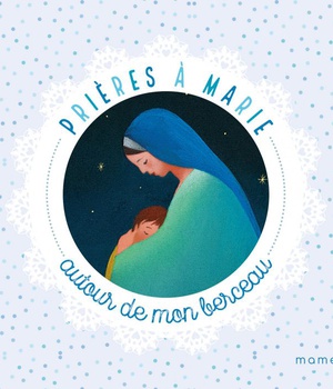 PRIERES A MARIE AUTOUR DE MON BERCEAU