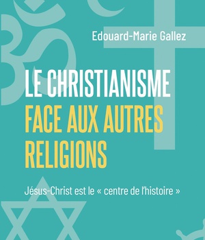 LE CHRISTIANISME FACE AUX AUTRES RELIGIONS - JESUS-CHRIST EST LE "CENTRE DE L'HISTOIRE"