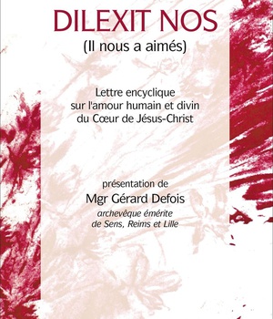DILEXIT NOS - LETTRE ENCYCLIQUE SUR L'AMOUR HUMAIN ET DIVIN DU COEUR DE JESUS CHRIST