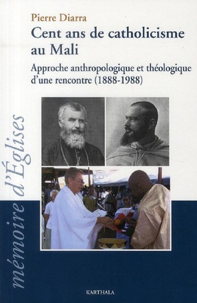 CENT ANS DE CATHOLICISME AU MALI - APPROCHE ANTHROPOLOGIQUE ET THEOLOGIQUE D'UNE RENCONTRE, 1888-198