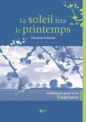 LE SOLEIL FERA LE PRINTEMPS - MEDITATIONS POUR VIVRE L'ESPERANCE
