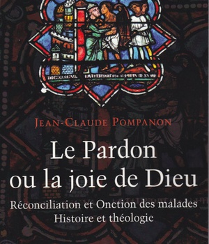 LE PARDON OU LA JOIE DE DIEU - HISTOIRE ET THEOLOGIE DE LA RECONCILIATION ET DE L'ONCTION DES MALADE