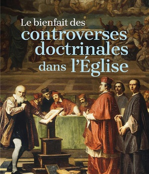 LE BIENFAIT DES CONTROVERSES DOCTRINALES DANS L'EGLISE