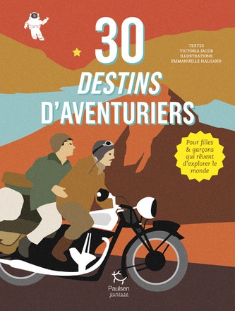 30 DESTINS D'AVENTURIERS - POUR FILLES ET GARCONS QUI REVENT D'EXPLORER LE MONDE