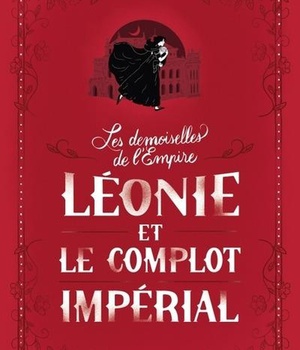 LES DEMOISELLES DE L EMPIRE TOME 3 LEONIE ET LE COMPLOT IMPERIAL