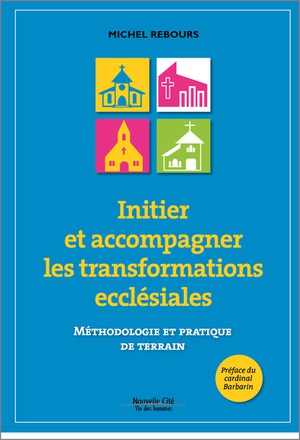 INITIER ET ACCOMPAGNER LES TRANSFORMATIONS ECCLESIALES - METHODOLOGIE ET PRATIQUE DE TERRAIN