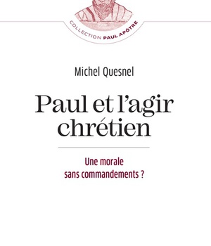 PAUL ET L'AGIR CHRETIEN - MORALE SANS COMMANDEMENTS ? (UNE)