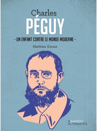 CHARLES PEGUY - UN ENFANT CONTRE LE MONDE MODERNE