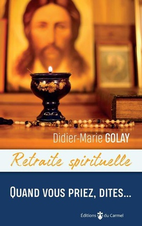 RETRAITE SPIRITUELLE - QUAND VOUS PRIEZ, DITES...