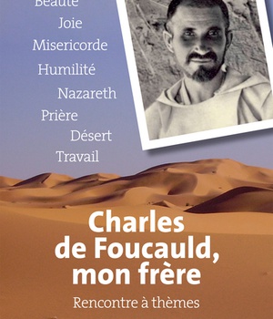 CHARLES DE FOUCAULD, MON FRERE - RENCONTRE A THEMES