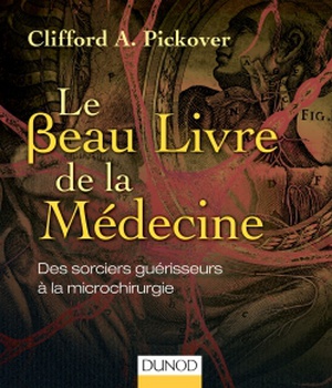 LE BEAU LIVRE DE LA MEDECINE - DES SORCIERS GUERISSEURS A LA MICROCHIRURGIE