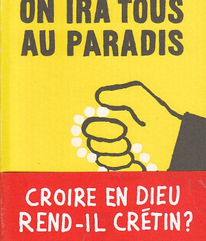 ON IRA TOUS AU PARADIS - CROIRE EN DIEU REND-IL CRETIN ?
