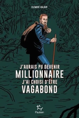 J'AURAIS PU DEVENIR MILLIONNAIRE, J'AI CHOISI D'ETRE VAGABOND