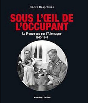 SOUS L'OEIL DE L'OCCUPANT - LA FRANCE VUE PAR L'ALLEMAGNE 1940-1944