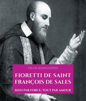 FIORETTI DE SAINT FRANCOIS DE SALES - RIEN PAR FORCE, TOUT PAR AMOUR