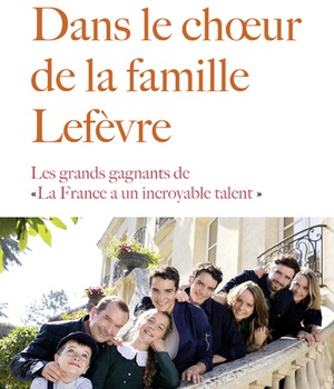DANS LE CHOEUR DE LA FAMILLE LEFEVRE - LES GRANDS GAGNANTS DE LA FRANCE A UN INCROYABLE TALENT