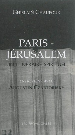 PARIS-JERUSALEM - UN ITINERAIRE SPIRITUEL (ENTRETIENS AVEC AUGUSTIN CZARTORISKY)
