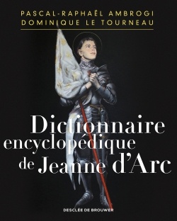 DICTIONNAIRE ENCYCLOPEDIQUE DE JEANNE D'ARC - ENCYCLOPAEDIC DICTIONARY OF JOAN OF ARC