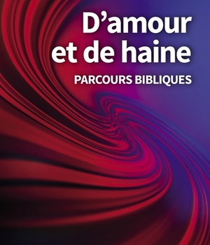 D'AMOUR ET DE HAINE - CHEMINS BIBLIQUES