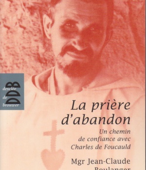PRIERE D'ABANDON DE CHARLES DE FOUCAULD (LA)