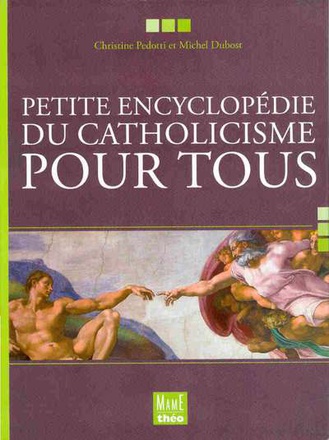 PETITE ENCYCLOPEDIE DU CATHOLICISME POUR TOUS