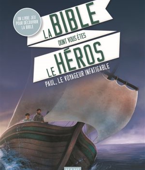 PAUL, LE VOYAGEUR INFATIGABLE. LA BIBLE DONT VOUS ETES LE HEROS.