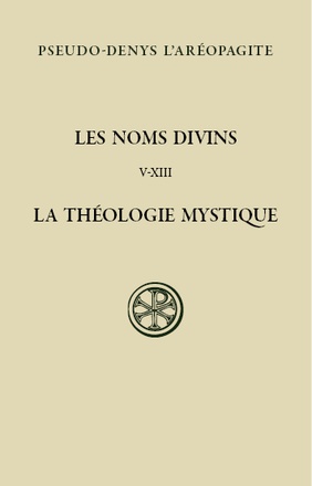 SC 579 LES NOMS DIVINS - CHAPITRES V-XIII LA THEOLOGIE MYSTIQUE