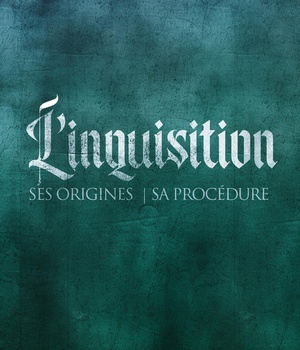 L'INQUISITION : SES ORIGINES ET SA PROCEDURE