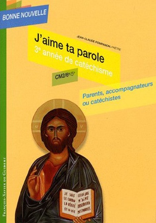 J'AIME TA PAROLE - TROISIEMEE ANNEE DE CATECHISME CM2-6E-5E, PARENTS, ACCOMPAGNATEURS OU CATECHISTES