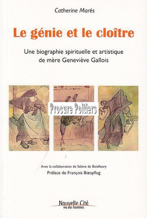 LE GENIE ET LE CLOITRE - UNE BIOGRAPHIE SPIRITUELLE ET ARTISTIQUE DE MERE GENEVIEVE GALLOIS