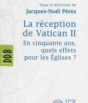 LA RECEPTION DE VATICAN II - EN CINQUANTE ANS, QUELS EFFETS POUR LES EGLISES ?