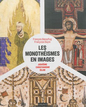 LES MONOTHEISMES EN IMAGES - JUDAISME, CHRISTIANISME, ISLAM