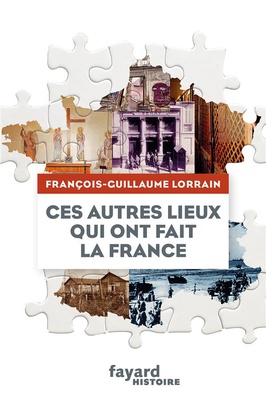 CES AUTRES LIEUX QUI ONT FAIT LA FRANCE