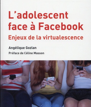 L'ADOLESCENT FACE A FACEBOOK - ENJEUX DE LA "VIRTUALESCENCE"