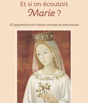 ET SI ON ECOUTAIT MARIE ? - 23 APPARITIONS EN FRANCE CONNUES OU MECONNUES