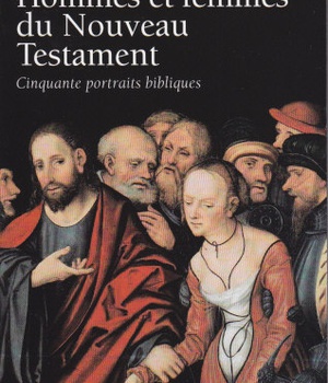 HOMMES ET FEMMES DU NOUVEAU TESTAMENT - CINQUANTE PORTRAITS BIBLIQUES