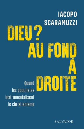 DIEU ? AU FOND A DROITE - QUAND LES POPULISTES INSTUMENTALISENT LE CHRISTIANISME