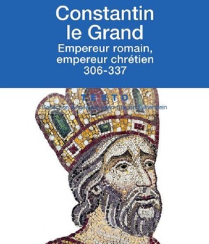 CONSTANTIN LE GRAND - EMPEREUR ROMAIN, EMPEREUR CHRETIEN 306-337