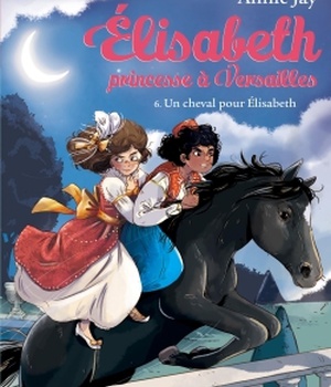 ELISABETH, PRINCESSE A VERSAILLES - ELISABETH T6 UN CHEVAL POUR ELISABETH